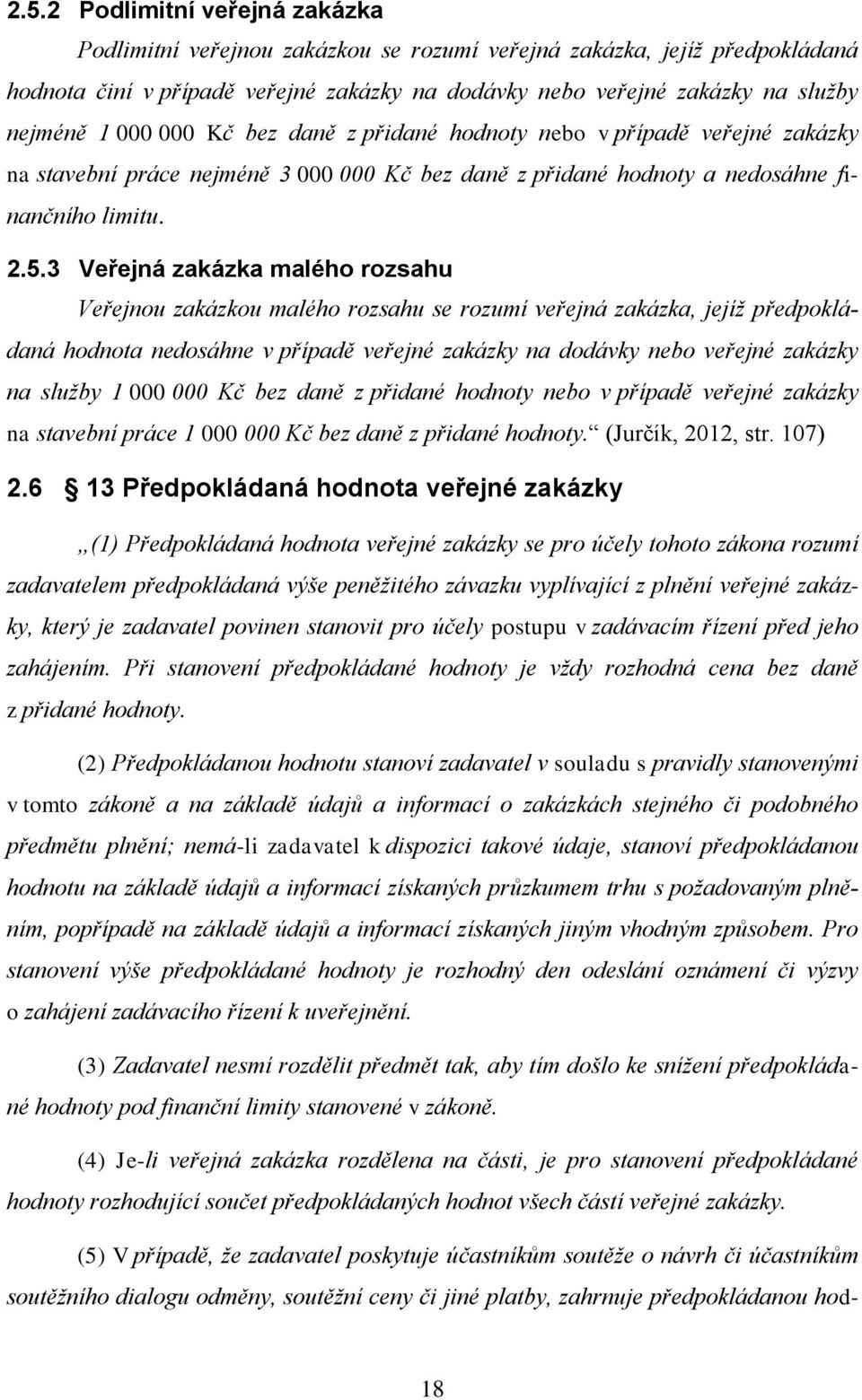 3 Veřejná zakázka malého rozsahu Veřejnou zakázkou malého rozsahu se rozumí veřejná zakázka, jejíž předpokládaná hodnota nedosáhne v případě veřejné zakázky na dodávky nebo veřejné zakázky na služby