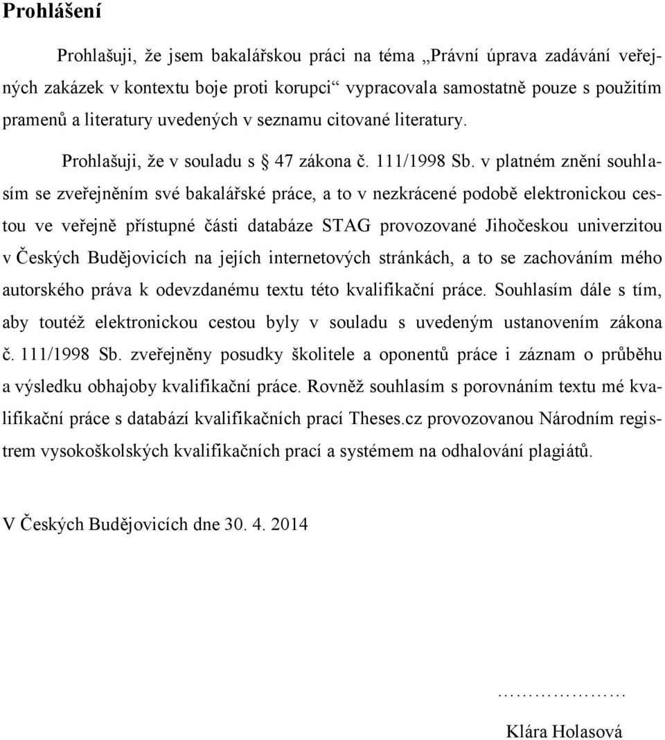 v platném znění souhlasím se zveřejněním své bakalářské práce, a to v nezkrácené podobě elektronickou cestou ve veřejně přístupné části databáze STAG provozované Jihočeskou univerzitou v Českých