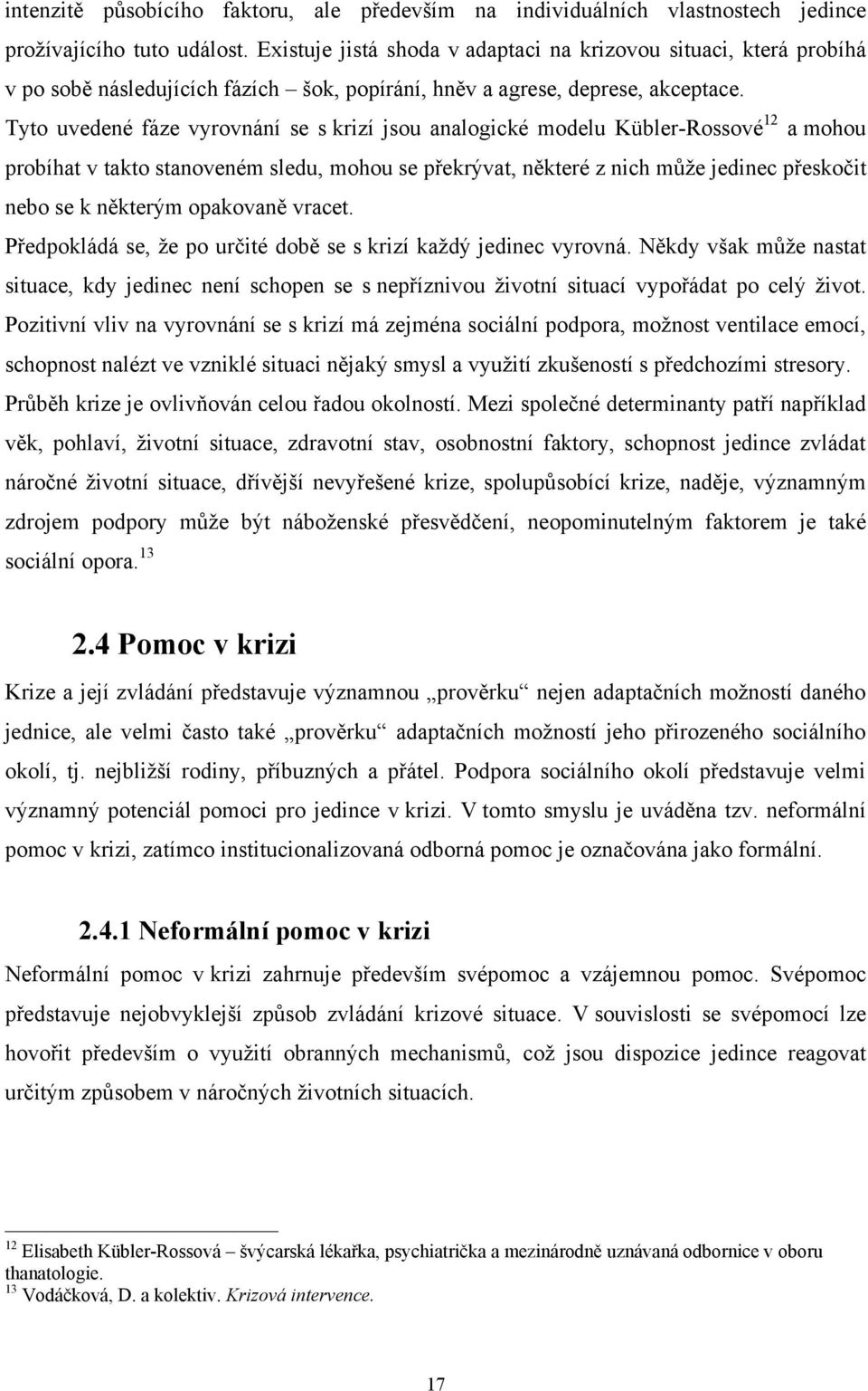 Tyto uvedené fáze vyrovnání se s krizí jsou analogické modelu Kübler-Rossové 12 a mohou probíhat v takto stanoveném sledu, mohou se překrývat, některé z nich můţe jedinec přeskočit nebo se k některým