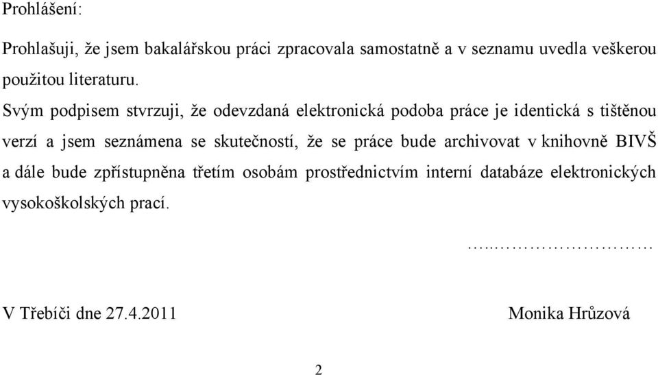 Svým podpisem stvrzuji, ţe odevzdaná elektronická podoba práce je identická s tištěnou verzí a jsem seznámena