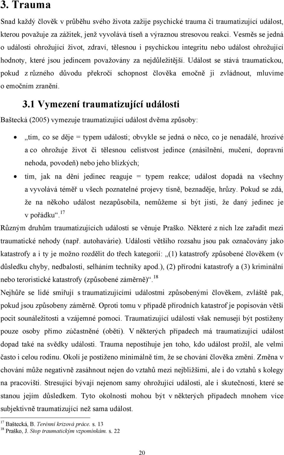 Událost se stává traumatickou, pokud z různého důvodu překročí schopnost člověka emočně ji zvládnout, mluvíme o emočním zranění. 3.