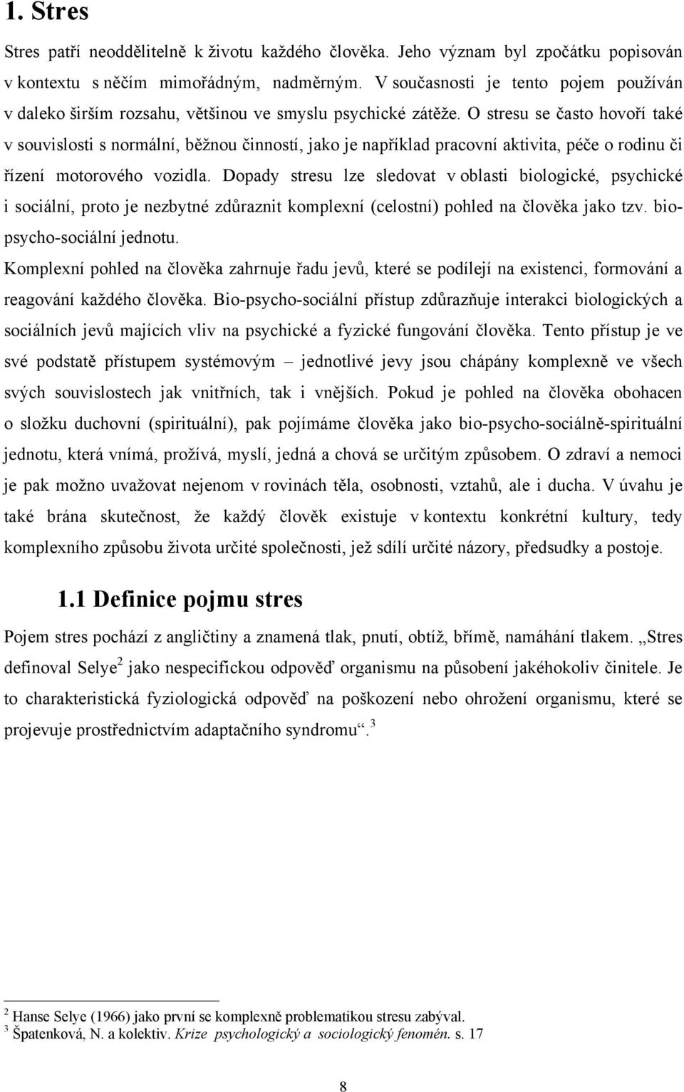 O stresu se často hovoří také v souvislosti s normální, běţnou činností, jako je například pracovní aktivita, péče o rodinu či řízení motorového vozidla.