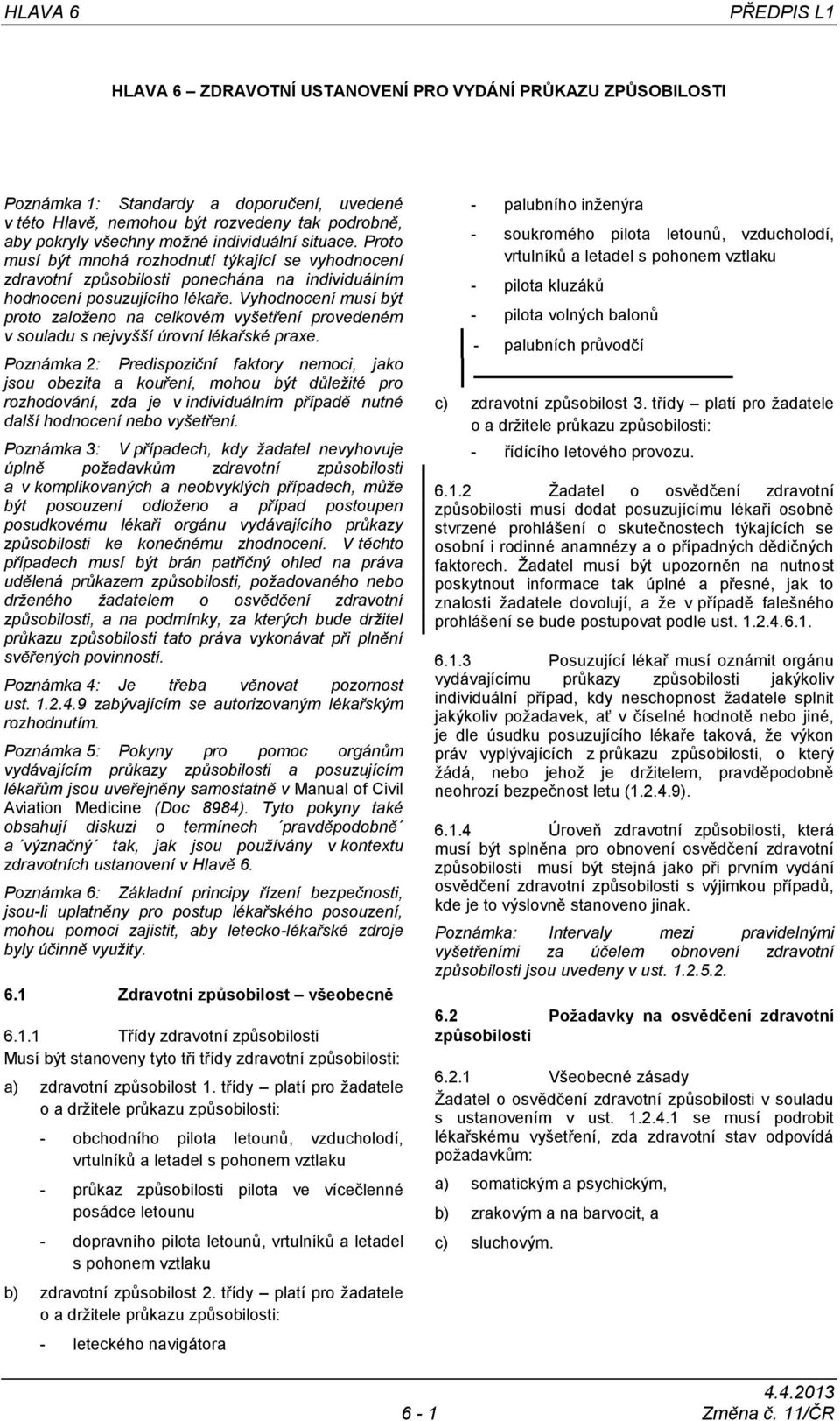 Vyhodnocení musí být proto založeno na celkovém vyšetření provedeném v souladu s nejvyšší úrovní lékařské praxe.