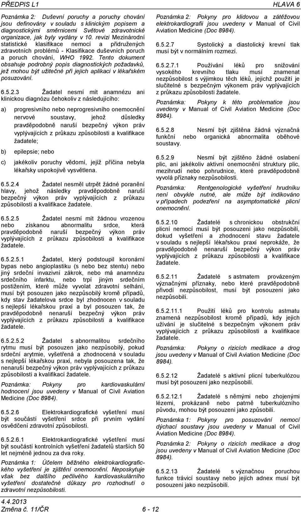 Tento dokument obsahuje podrobný popis diagnostických požadavků, jež mohou být užitečné při jejich aplikaci v lékařském posuzování. 6.5.2.