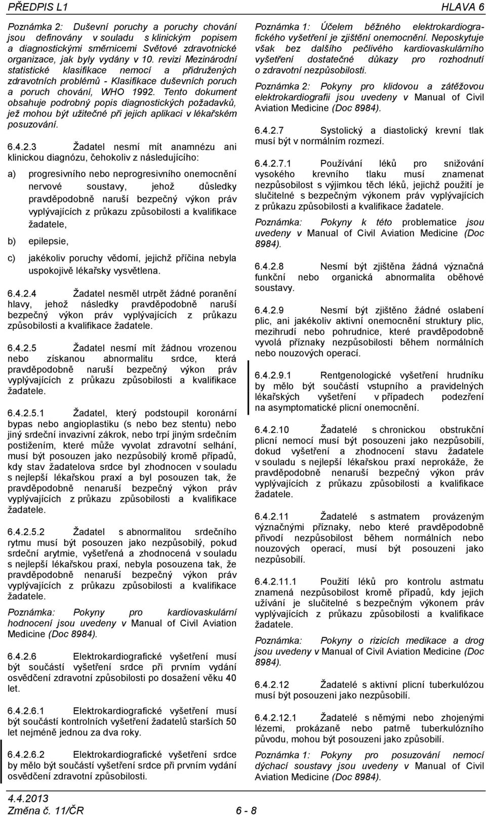 Tento dokument obsahuje podrobný popis diagnostických požadavků, jež mohou být užitečné při jejich aplikaci v lékařském posuzování. 6.4.2.