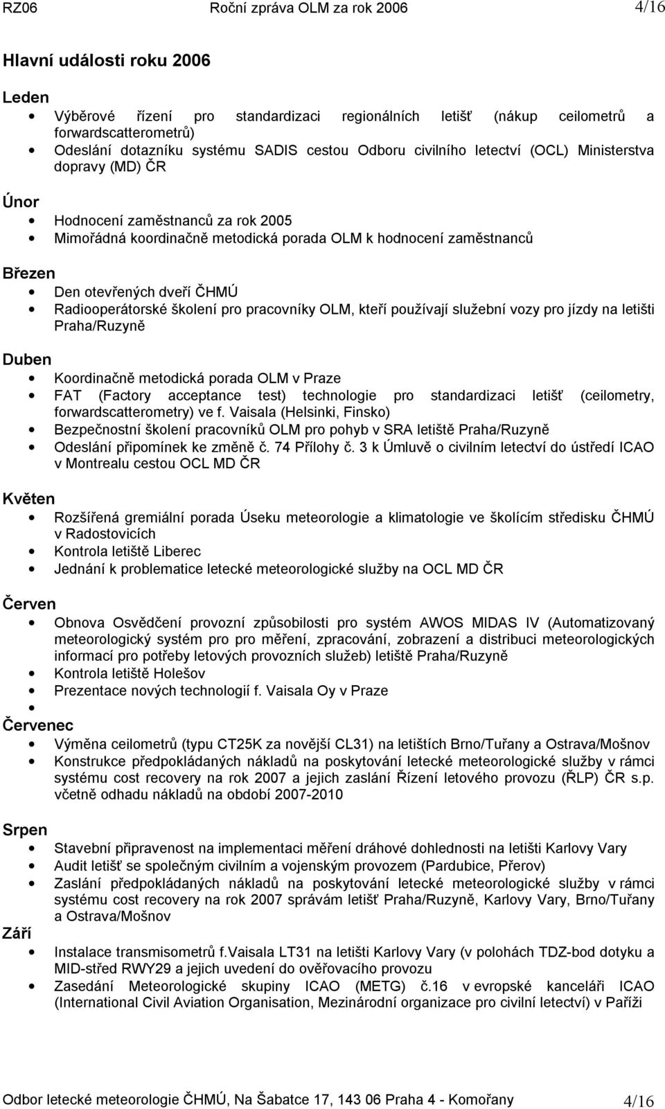 pro pracovníky OLM, kteří používají služební vozy pro jízdy na letišti Praha/Ruzyně Duben Koordinačně metodická porada OLM v Praze FAT (Factory acceptance test) technologie pro standardizaci letišť