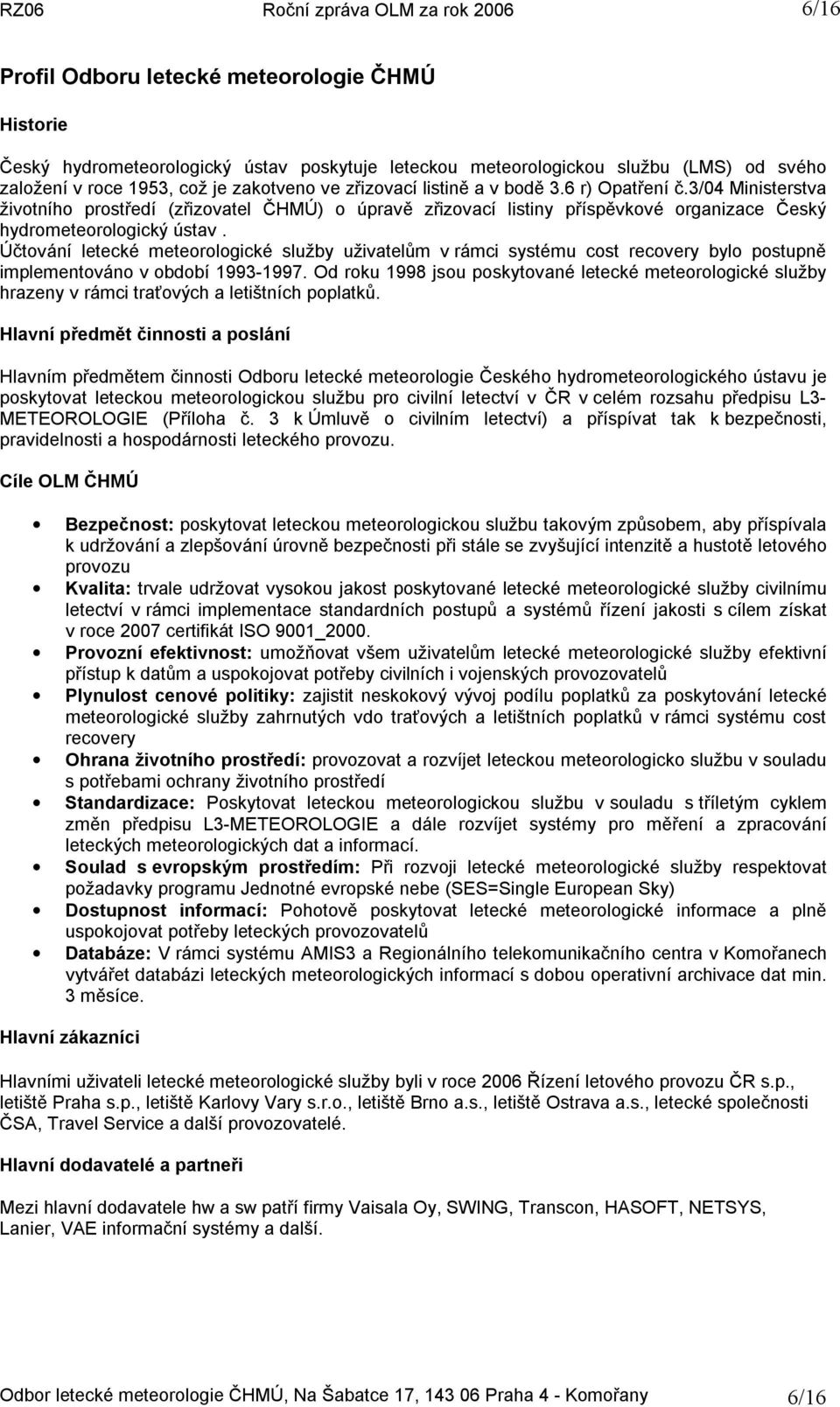 Účtování letecké meteorologické služby uživatelům v rámci systému cost recovery bylo postupně implementováno v období 1993-1997.