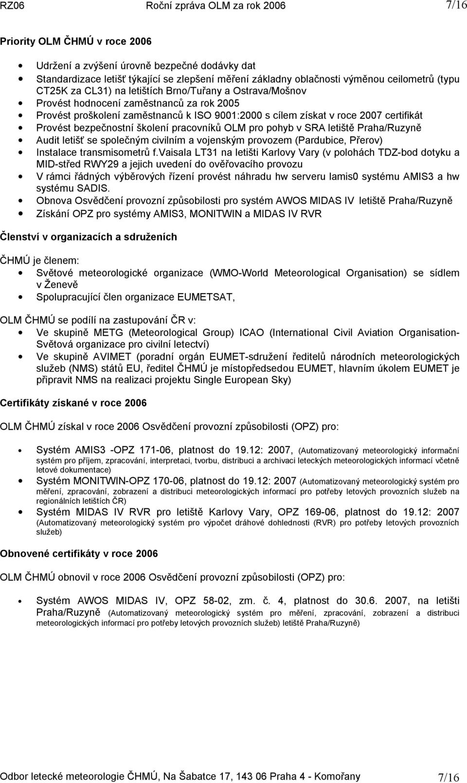 pracovníků OLM pro pohyb v SRA letiště Praha/Ruzyně Audit letišť se společným civilním a vojenským provozem (Pardubice, Přerov) Instalace transmisometrů f.