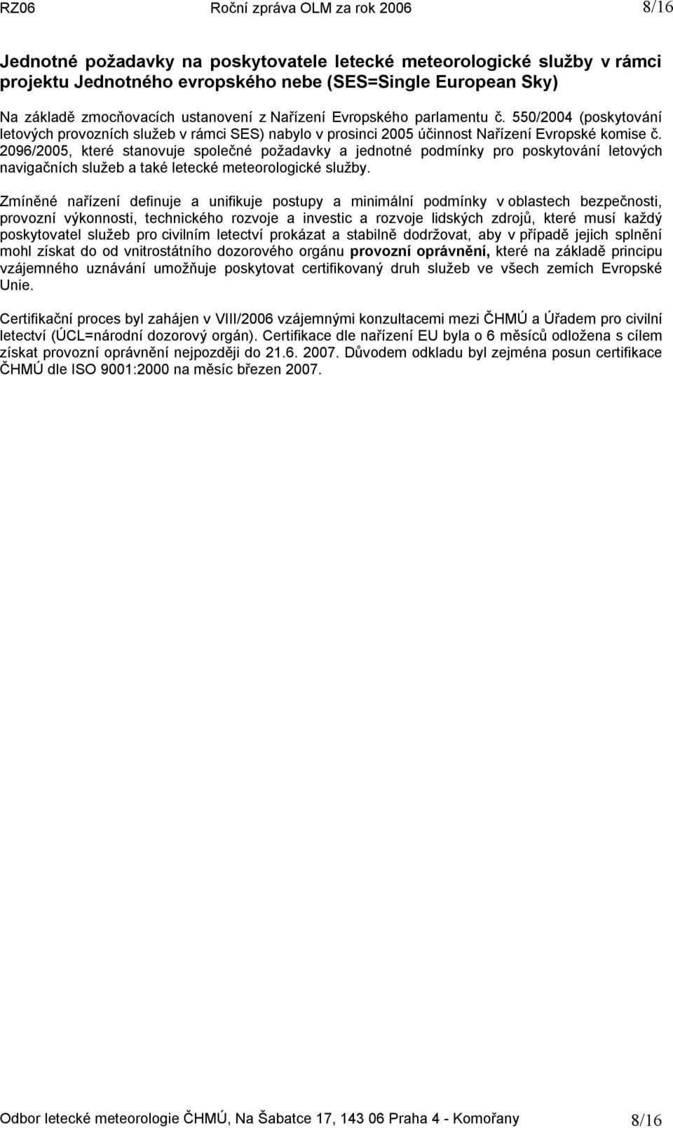 2096/2005, které stanovuje společné požadavky a jednotné podmínky pro poskytování letových navigačních služeb a také letecké meteorologické služby.