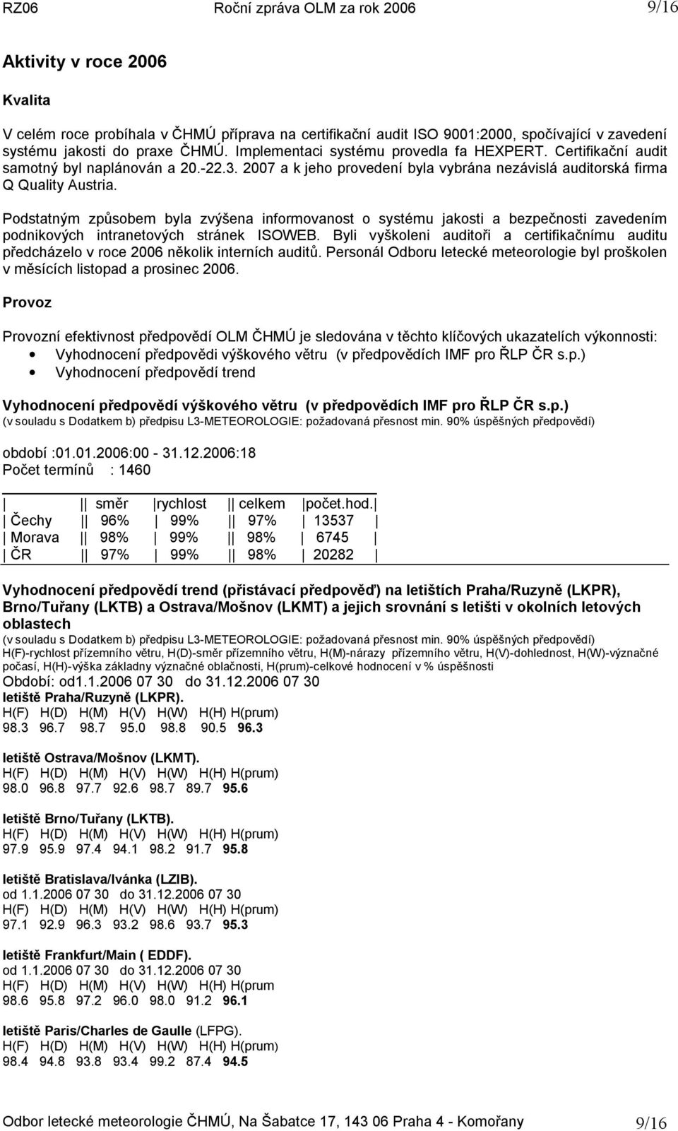 Podstatným způsobem byla zvýšena informovanost o systému jakosti a bezpečnosti zavedením podnikových intranetových stránek ISOWEB.