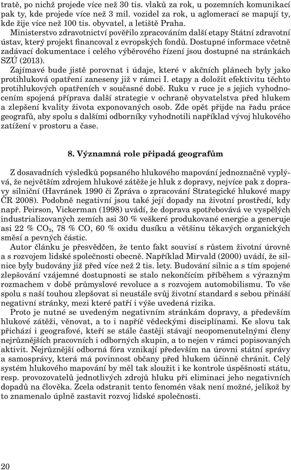 Dostupné informace včetně zadávací dokumentace i celého výběrového řízení jsou dostupné na stránkách SZÚ (2013).