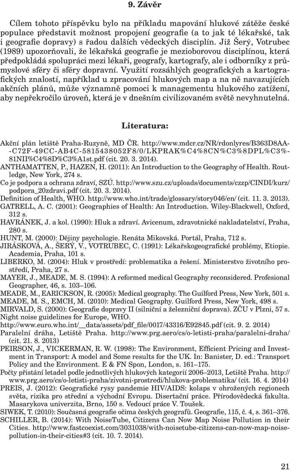 Již Šerý, Votrubec (1989) upozorňovali, že lékařská geografie je mezioborovou disciplínou, která předpokládá spolupráci mezi lékaři, geografy, kartografy, ale i odborníky z průmyslové sféry či sféry