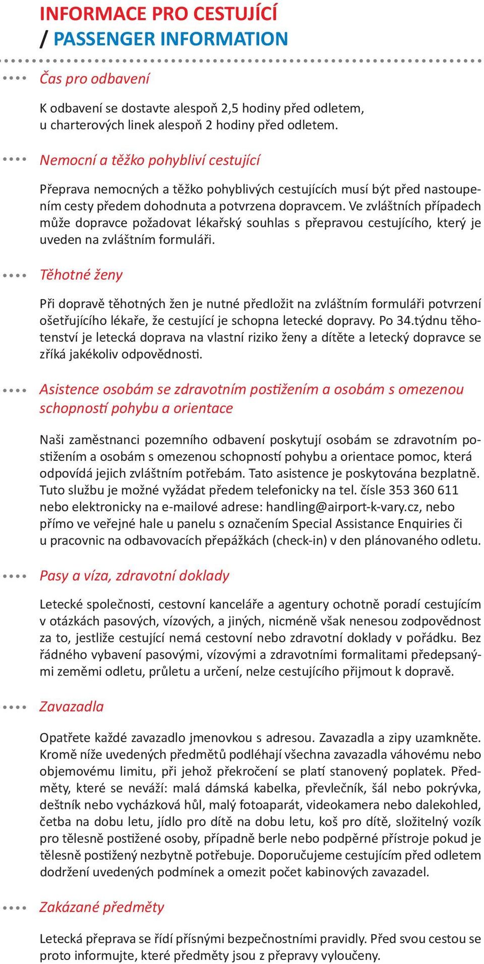 Ve zvláštních případech může dopravce požadovat lékařský souhlas s přepravou cestujícího, který je uveden na zvláštním formuláři.