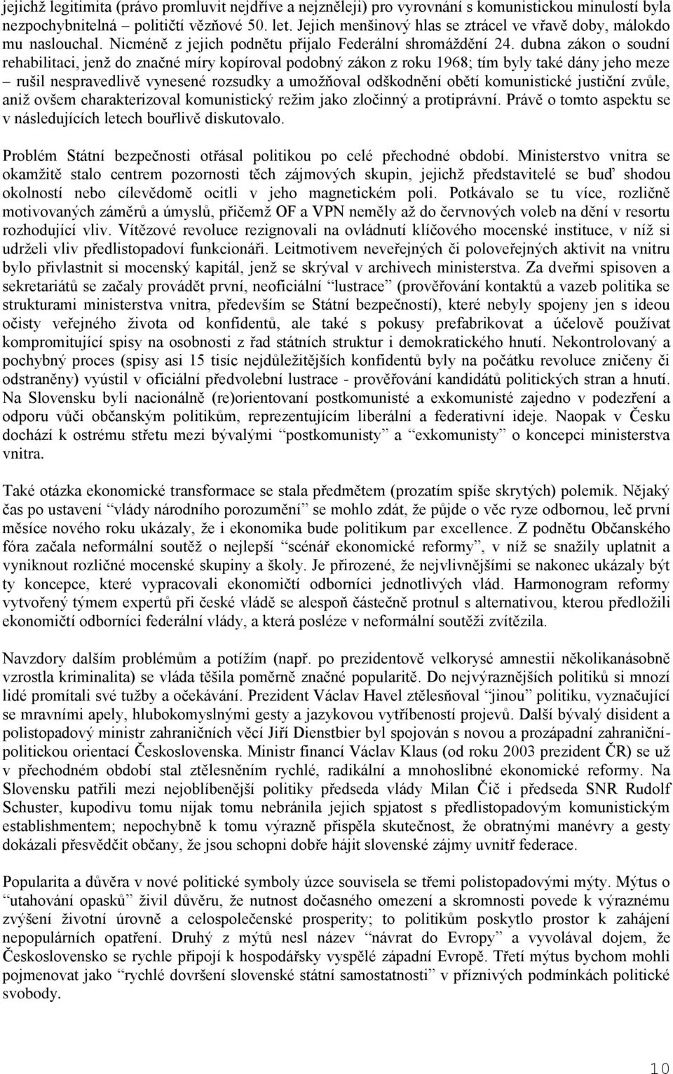 dubna zákon o soudní rehabilitaci, jenž do značné míry kopíroval podobný zákon z roku 1968; tím byly také dány jeho meze rušil nespravedlivě vynesené rozsudky a umožňoval odškodnění obětí