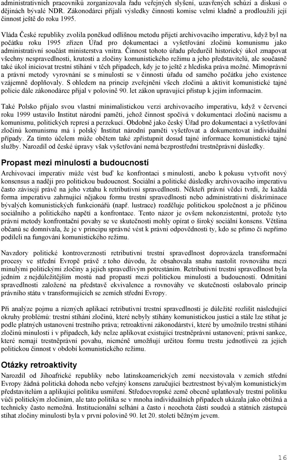 Vláda České republiky zvolila poněkud odlišnou metodu přijetí archivovacího imperativu, když byl na počátku roku 1995 zřízen Úřad pro dokumentaci a vyšetřování zločinů komunismu jako administrativní