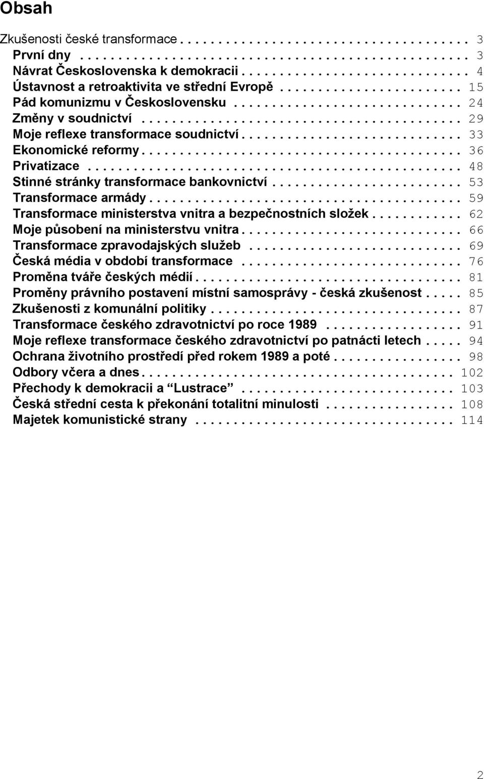 .. 59 Transformace ministerstva vnitra a bezpečnostních složek... 62 Moje působení na ministerstvu vnitra... 66 Transformace zpravodajských služeb... 69 Česká média v období transformace.