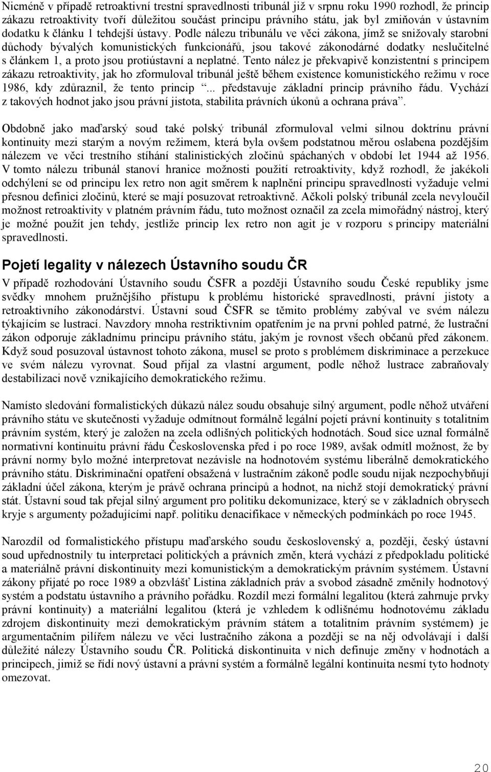 Podle nálezu tribunálu ve věci zákona, jímž se snižovaly starobní důchody bývalých komunistických funkcionářů, jsou takové zákonodárné dodatky neslučitelné s článkem 1, a proto jsou protiústavní a