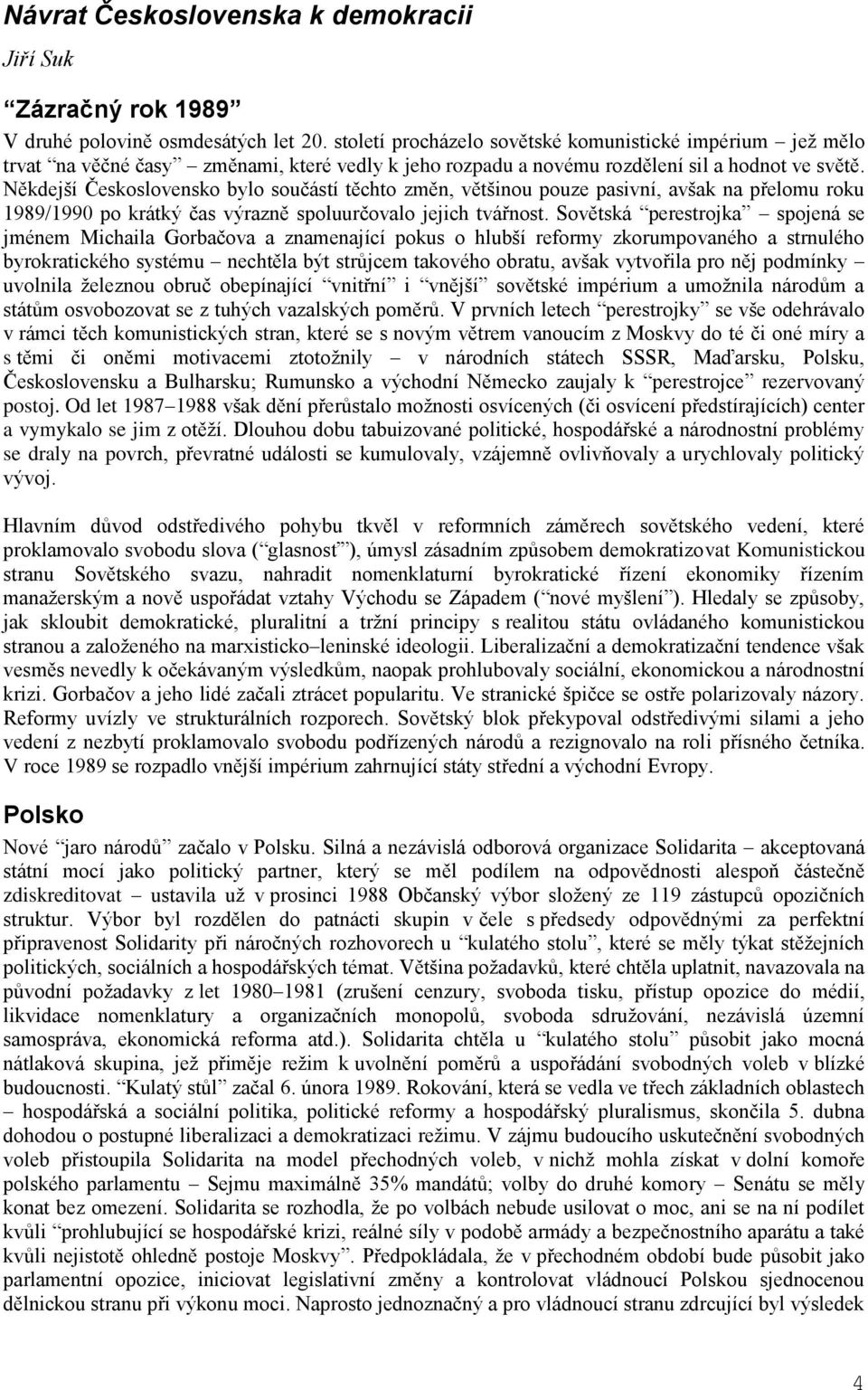 Někdejší Československo bylo součástí těchto změn, většinou pouze pasivní, avšak na přelomu roku 1989/1990 po krátký čas výrazně spoluurčovalo jejich tvářnost.