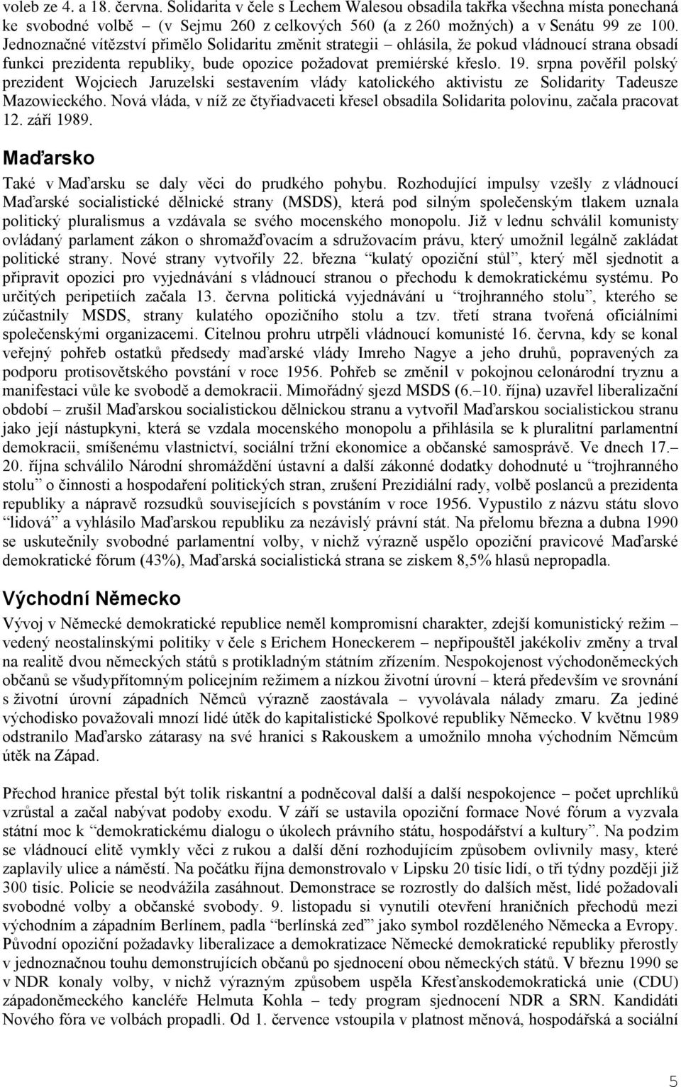 srpna pověřil polský prezident Wojciech Jaruzelski sestavením vlády katolického aktivistu ze Solidarity Tadeusze Mazowieckého.