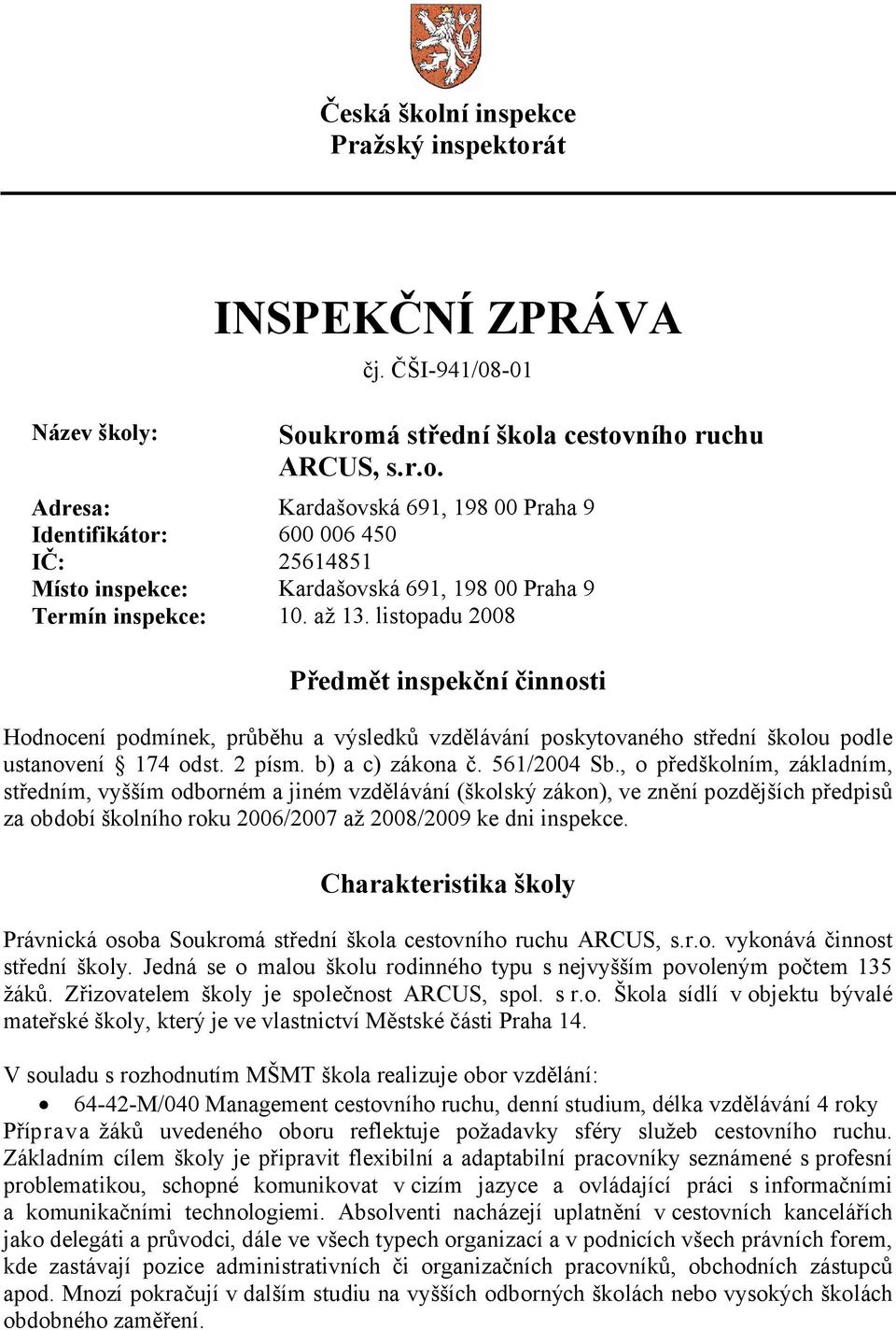 , o předškolním, základním, středním, vyšším odborném a jiném vzdělávání (školský zákon), ve znění pozdějších předpisů za období školního roku 2006/2007 až 2008/2009 ke dni inspekce.