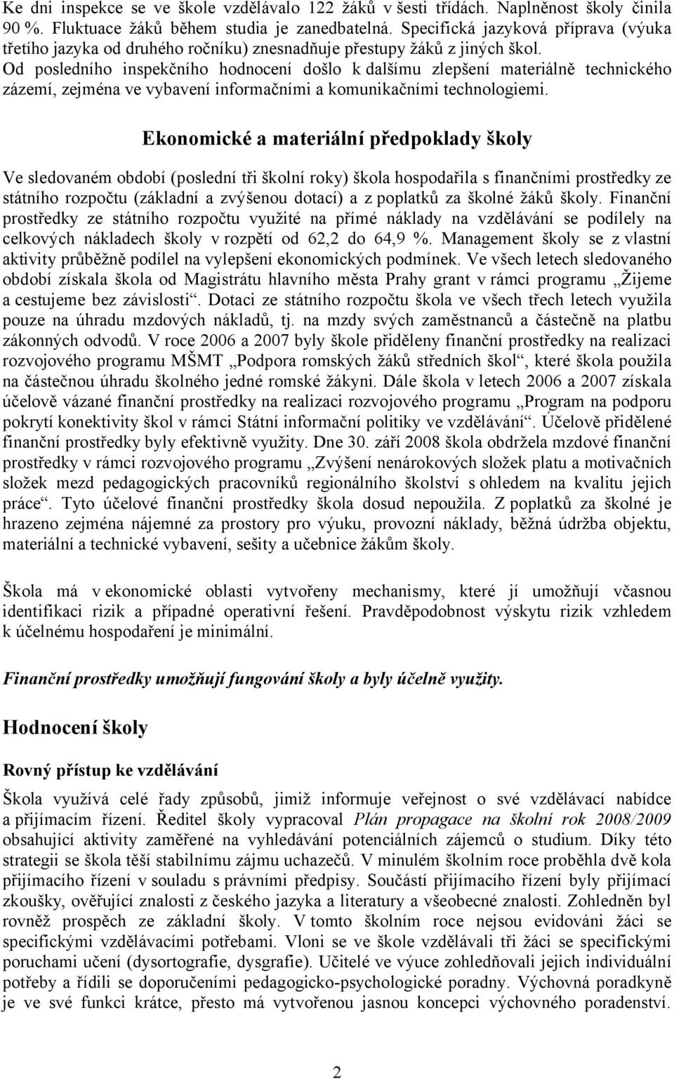 Od posledního inspekčního hodnocení došlo k dalšímu zlepšení materiálně technického zázemí, zejména ve vybavení informačními a komunikačními technologiemi.