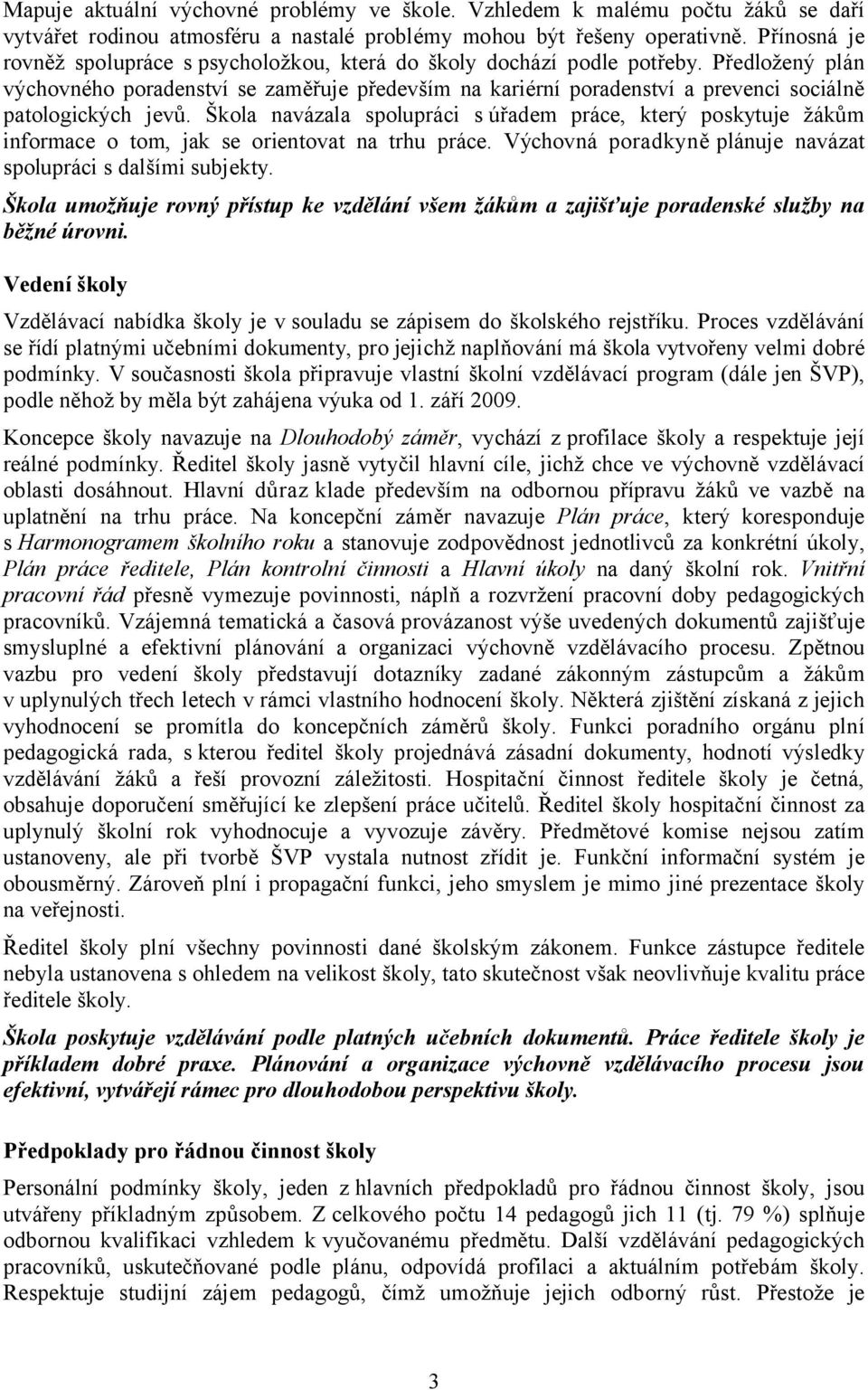 Předložený plán výchovného poradenství se zaměřuje především na kariérní poradenství a prevenci sociálně patologických jevů.