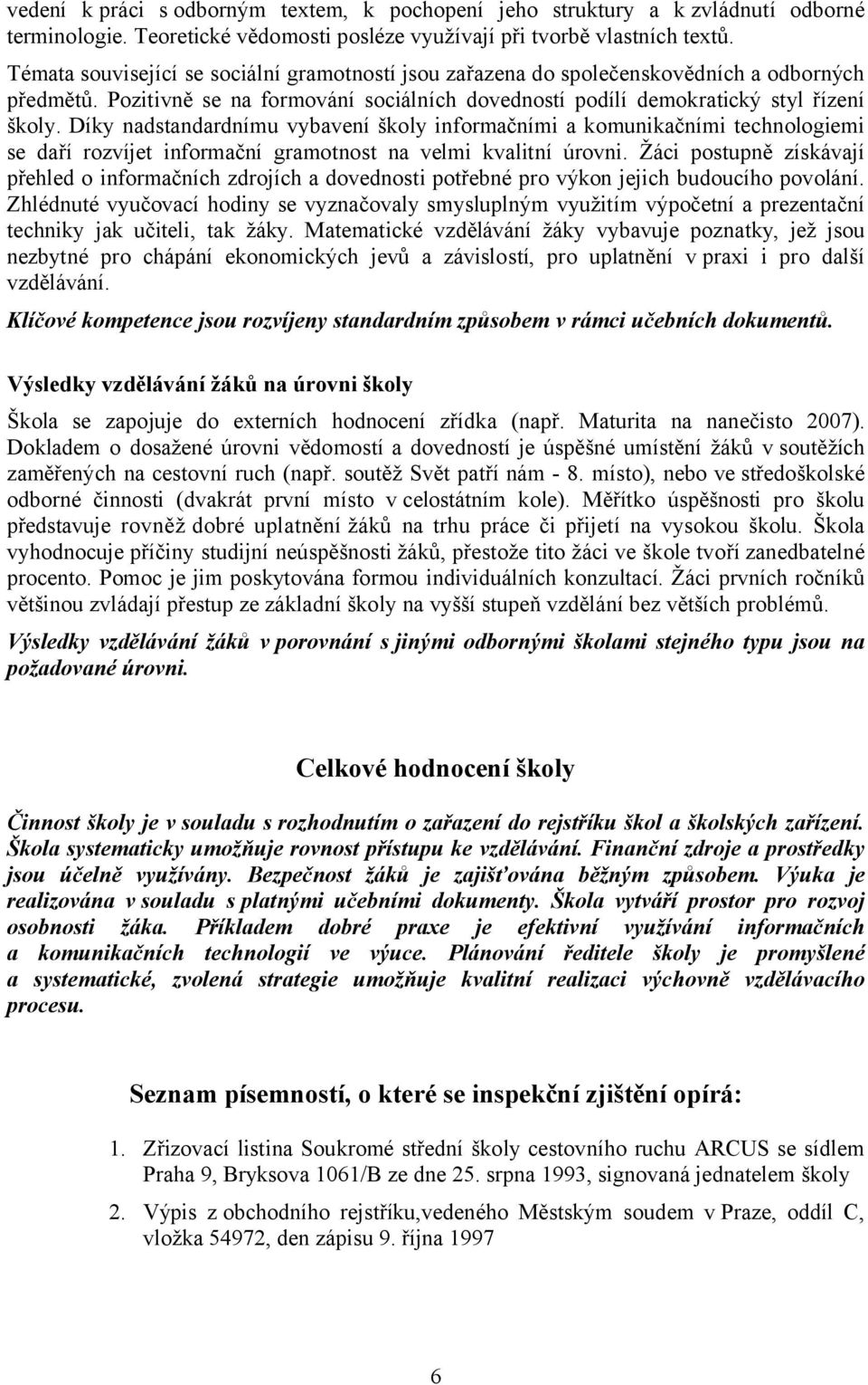 Díky nadstandardnímu vybavení školy informačními a komunikačními technologiemi se daří rozvíjet informační gramotnost na velmi kvalitní úrovni.