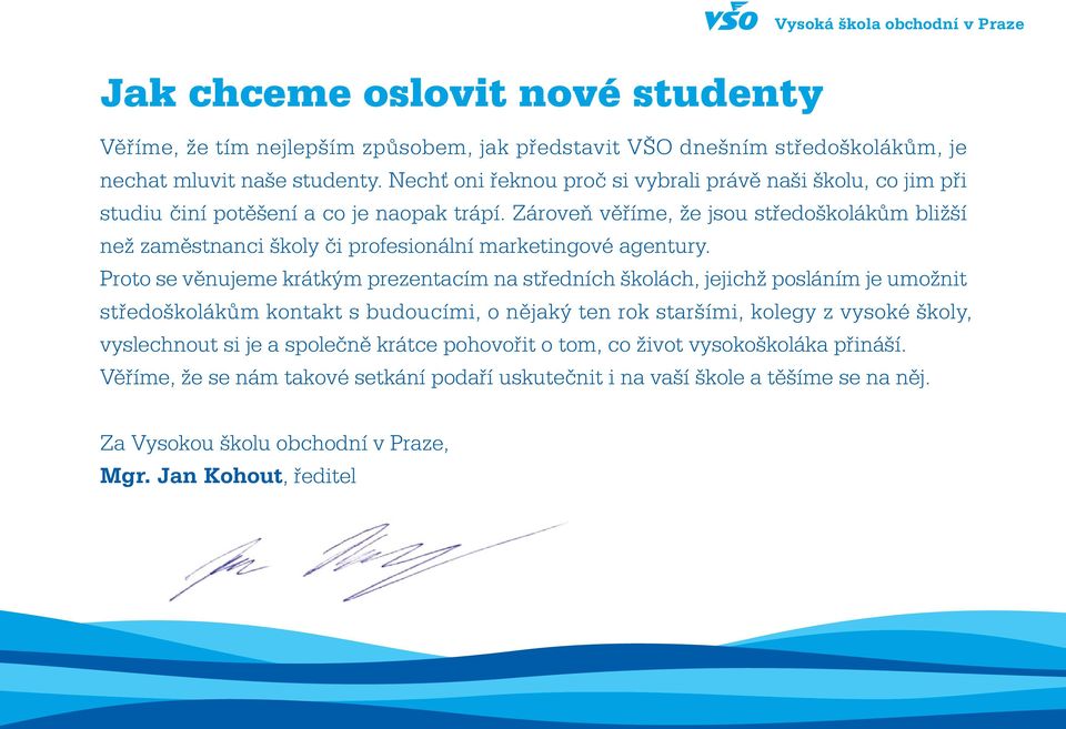 Zároveň věříme, že jsou středoškolákům bližší než zaměstnanci školy či profesionální marketingové agentury.