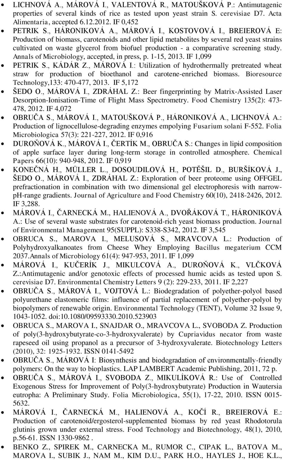 , BREIEROVÁ E: Production of biomass, carotenoids and other lipid metabolites by several red yeast strains cultivated on waste glycerol from biofuel production - a comparative screening study.