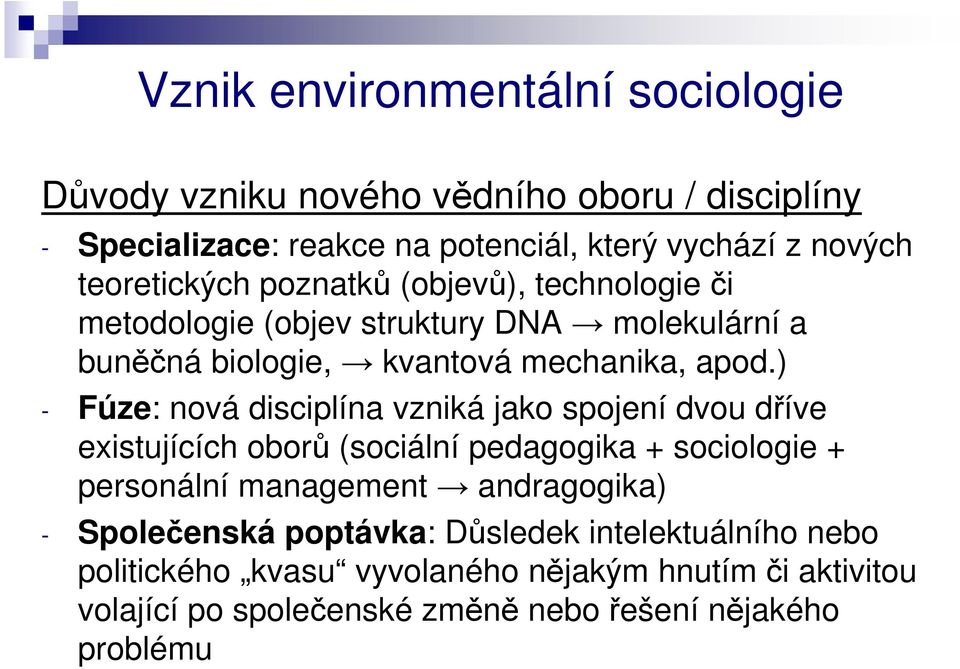 ) - Fúze: nová disciplína vzniká jako spojení dvou dříve existujících oborů (sociální pedagogika + sociologie + personální management andragogika) -