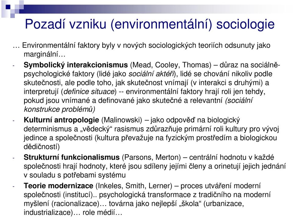 -- environmentální faktory hrají roli jen tehdy, pokud jsou vnímané a definované jako skutečné a relevantní (sociální konstrukce problémů) - Kulturní antropologie (Malinowski) jako odpověď na