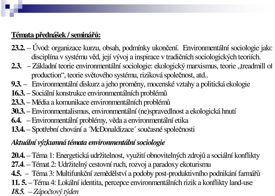 Základní teorie environmentální sociologie: ekologický marxismus, teorie treadmill of production, teorie světového systému, riziková společnost, atd.. 9.3.