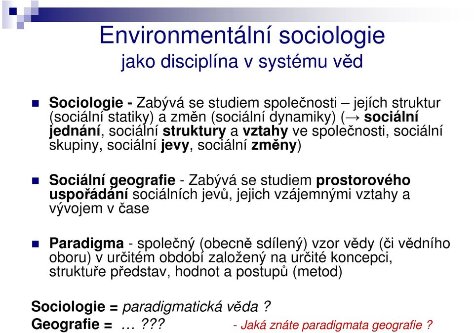 studiem prostorového uspořádání sociálních jevů, jejich vzájemnými vztahy a vývojem v čase Paradigma - společný (obecně sdílený) vzor vědy (či vědního oboru) v