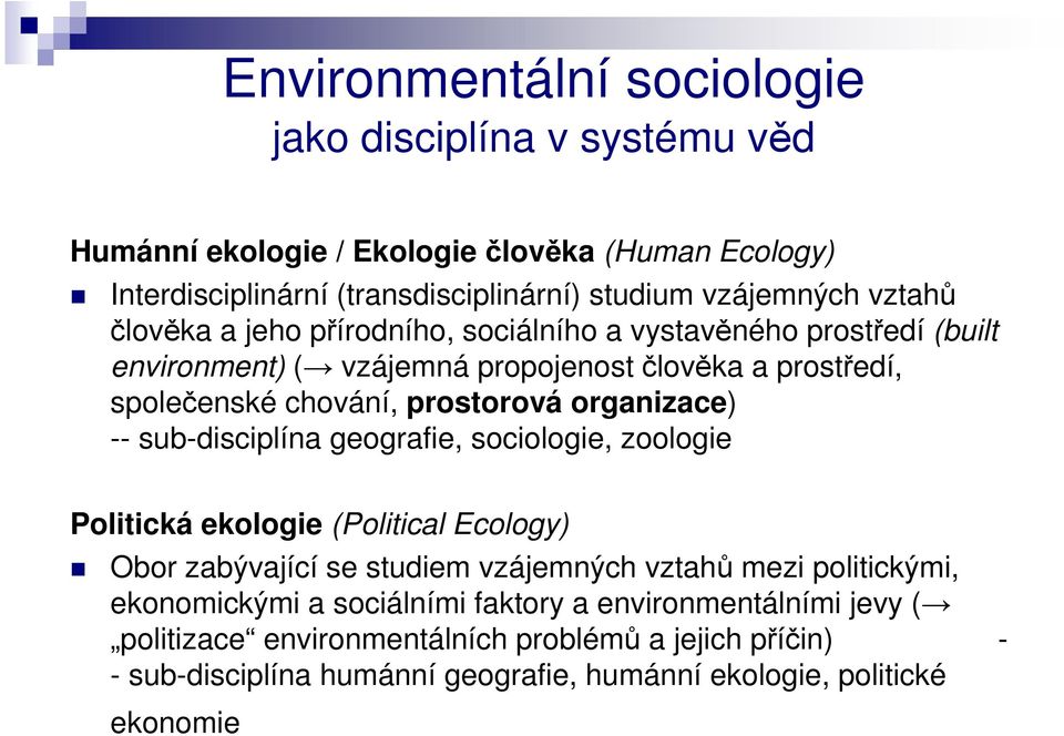 organizace) -- sub-disciplína geografie, sociologie, zoologie Politická ekologie (Political Ecology) Obor zabývající se studiem vzájemných vztahů mezi politickými,