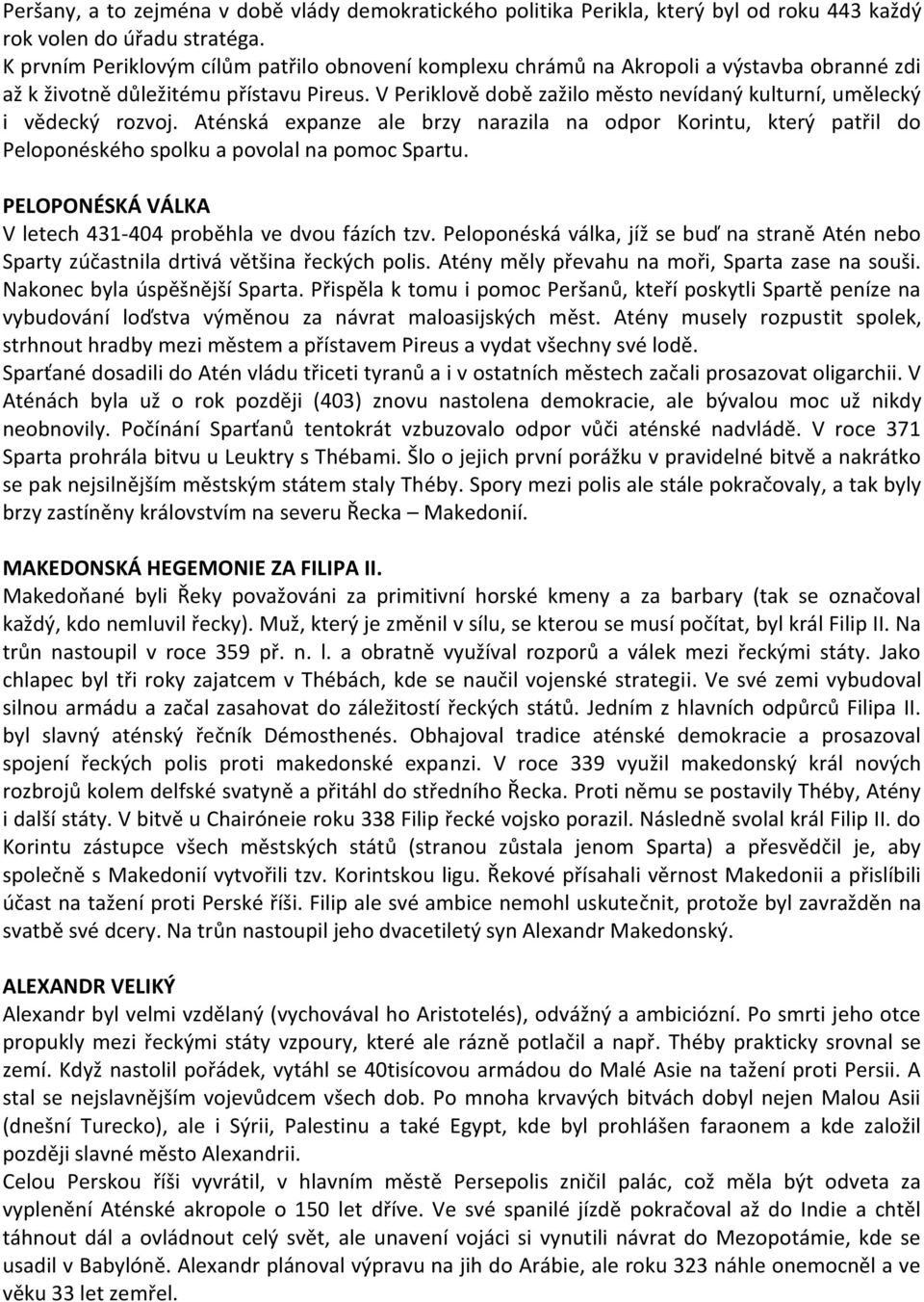 V Periklově době zažilo město nevídaný kulturní, umělecký i vědecký rozvoj. Aténská expanze ale brzy narazila na odpor Korintu, který patřil do Peloponéského spolku a povolal na pomoc Spartu.