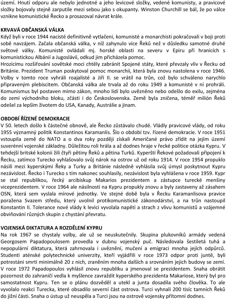 KRVAVÁ OBČANSKÁ VÁLKA Když byli v roce 1944 nacisté definitivně vytlačeni, komunisté a monarchisti pokračovali v boji proti sobě navzájem.