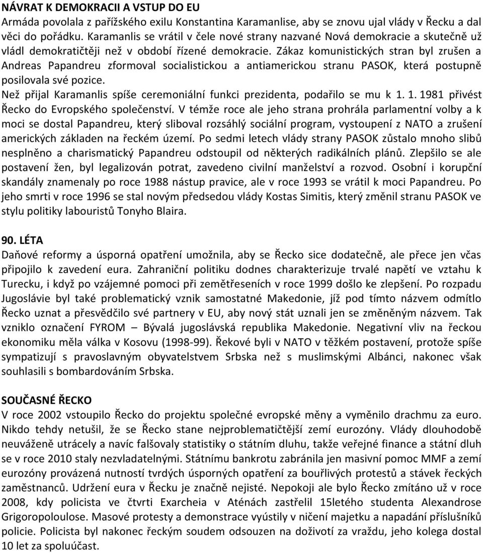 Zákaz komunistických stran byl zrušen a Andreas Papandreu zformoval socialistickou a antiamerickou stranu PASOK, která postupně posilovala své pozice.