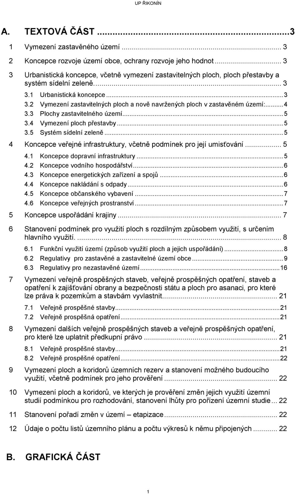 .. 4 3.3 Plochy zastavitelného území... 5 3.4 Vymezení ploch přestavby... 5 3.5 Systém sídelní zeleně... 5 4 Koncepce veřejné infrastruktury, včetně podmínek pro její umisťování... 5 4.1 Koncepce dopravní infrastruktury.