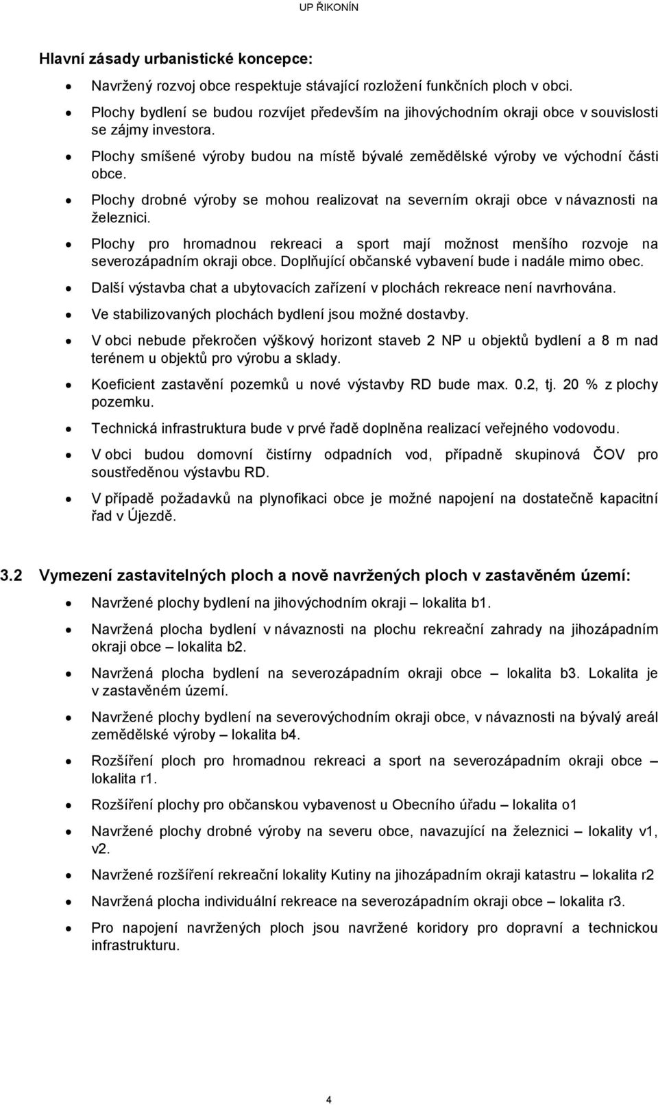 Plochy drobné výroby se mohou realizovat na severním okraji obce v návaznosti na železnici. Plochy pro hromadnou rekreaci a sport mají možnost menšího rozvoje na severozápadním okraji obce.