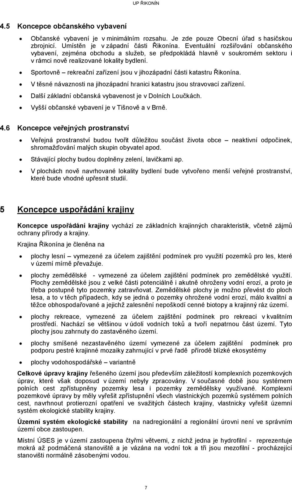 Sportovně rekreační zařízení jsou v jihozápadní části katastru Řikonína. V těsné návaznosti na jihozápadní hranici katastru jsou stravovací zařízení.