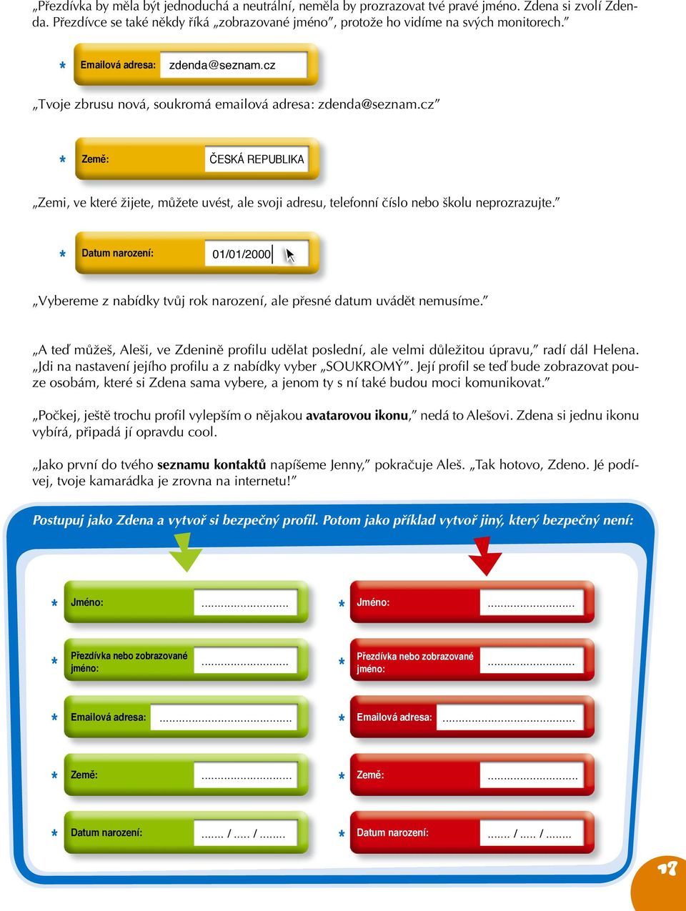 cz * Země: ČESKÁ REPUBLIKA Zemi, ve které žijete, můžete uvést, ale svoji adresu, telefonní číslo nebo školu neprozrazujte.