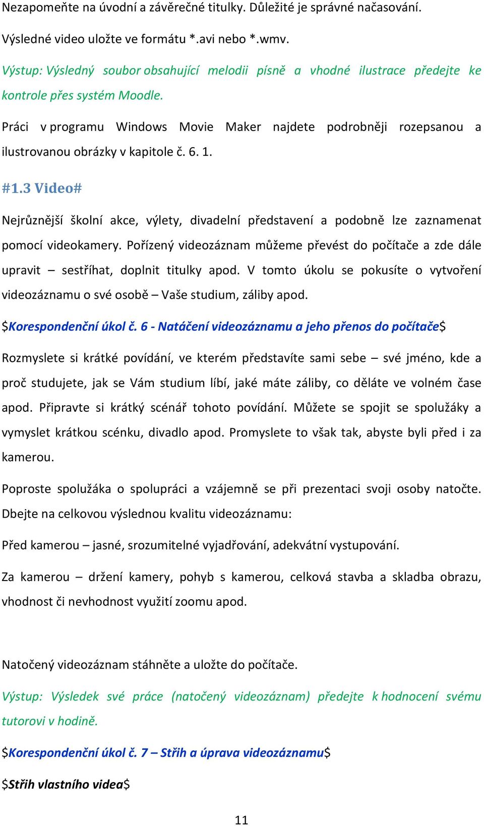 Práci v programu Windows Movie Maker najdete podrobněji rozepsanou a ilustrovanou obrázky v kapitole č. 6. 1. #1.