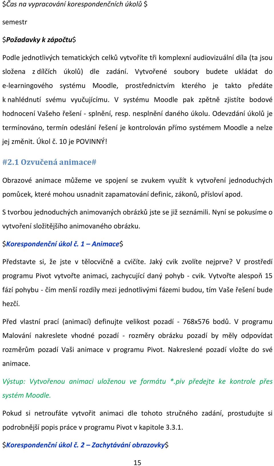 V systému Moodle pak zpětně zjistíte bodové hodnocení Vašeho řešení - splnění, resp. nesplnění daného úkolu.