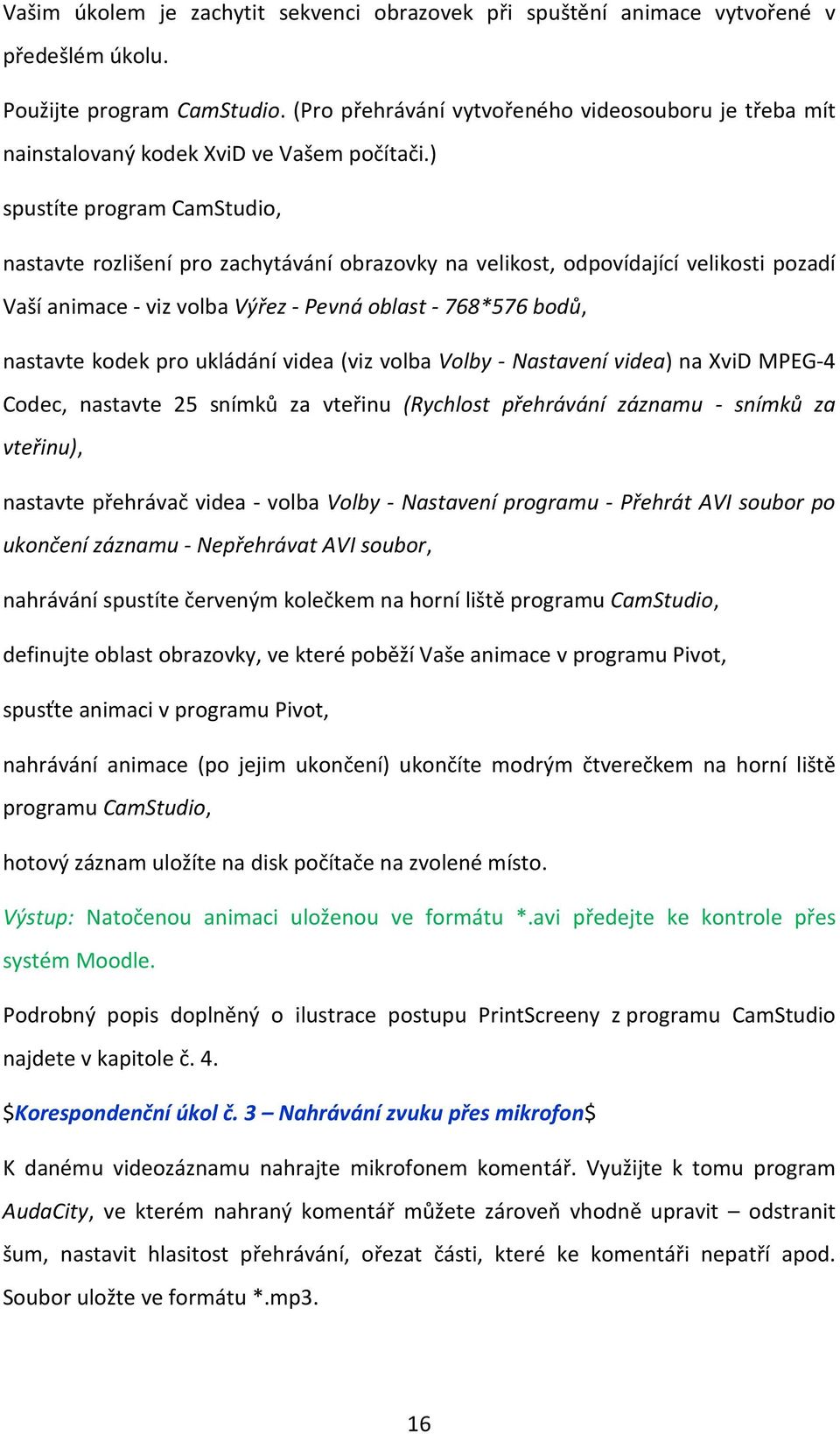 ) spustíte program CamStudio, nastavte rozlišení pro zachytávání obrazovky na velikost, odpovídající velikosti pozadí Vaší animace - viz volba Výřez - Pevná oblast - 768*576 bodů, nastavte kodek pro