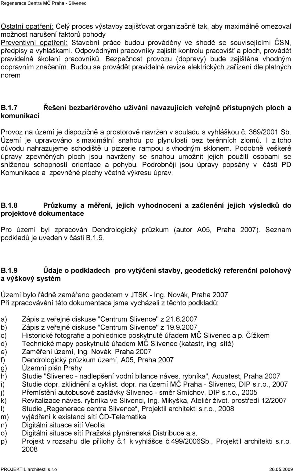 Bezpečnost provozu (dopravy) bude zajištěna vhodným dopravním značením. Budou se provádět pravidelné revize elektrických zařízení dle platných norem B.1.