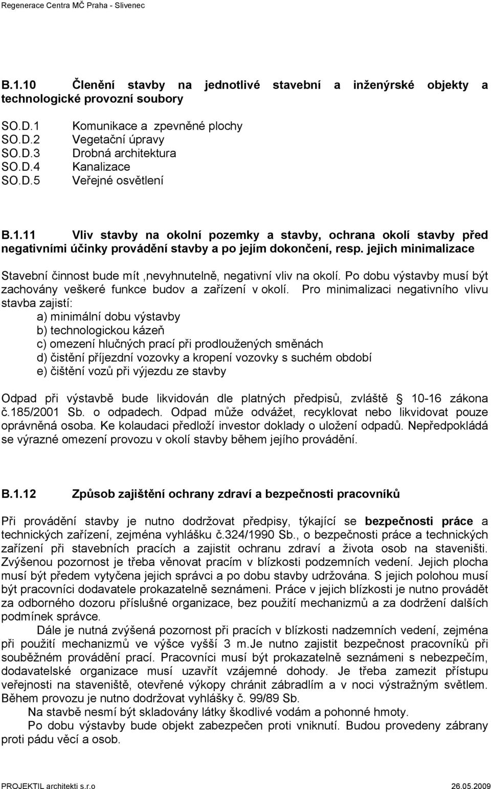 jejich minimalizace Stavební činnost bude mít,nevyhnutelně, negativní vliv na okolí. Po dobu výstavby musí být zachovány veškeré funkce budov a zařízení v okolí.