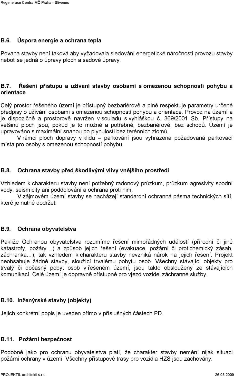 omezenou schopností pohybu a orientace. Provoz na území a je dispozičně a prostorově navržen v souladu s vyhláškou č. 369/2001 Sb.