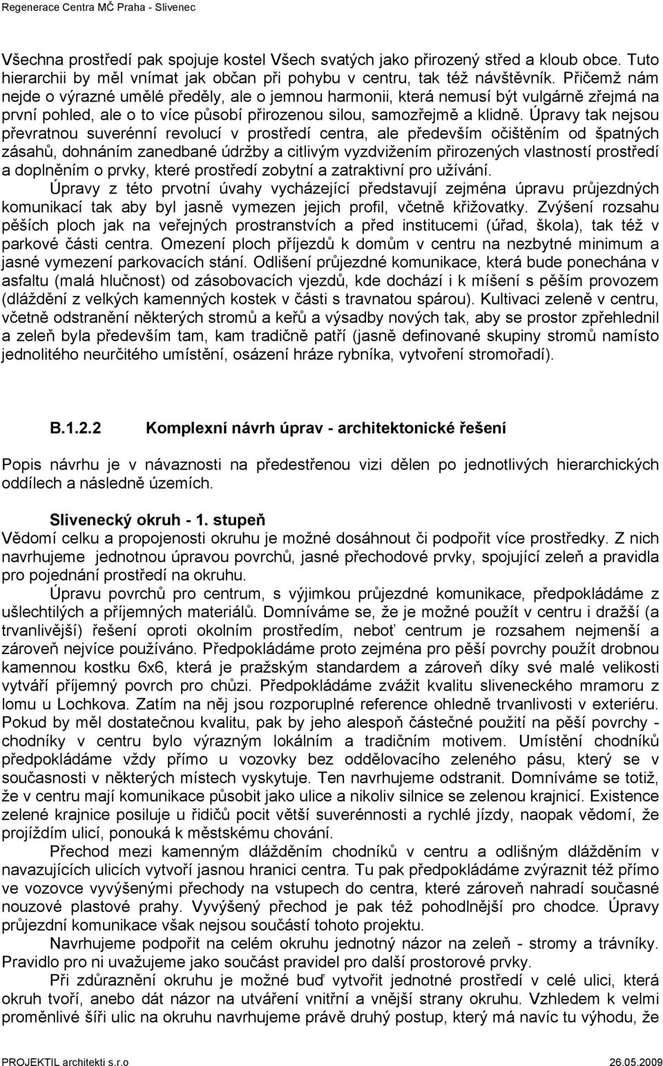 Úpravy tak nejsou převratnou suverénní revolucí v prostředí centra, ale především očištěním od špatných zásahů, dohnáním zanedbané údržby a citlivým vyzdvižením přirozených vlastností prostředí a