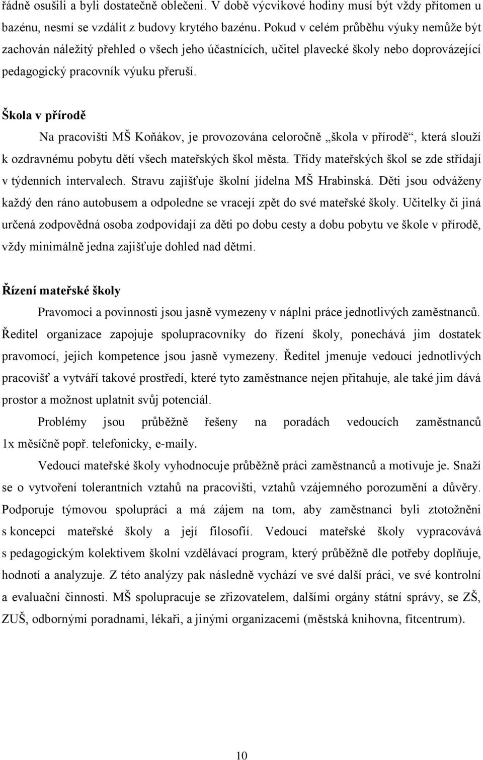 Škola v přírodě Na pracovišti MŠ Koňákov, je provozována celoročně škola v přírodě, která slouží k ozdravnému pobytu dětí všech mateřských škol města.