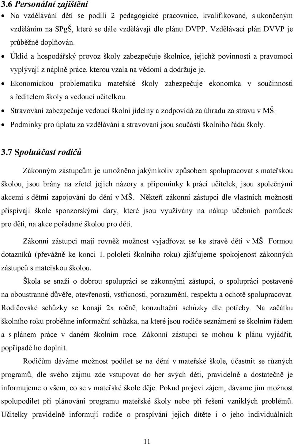 Ekonomickou problematiku mateřské školy zabezpečuje ekonomka v součinnosti s ředitelem školy a vedoucí učitelkou. Stravování zabezpečuje vedoucí školní jídelny a zodpovídá za úhradu za stravu v MŠ.